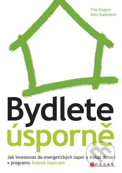 Kniha: Bydlete úsporně (Alice Kupčeková a Filip Grygera). CPRESS, 2010 Kniha: Bydlete úsporně (Alice Kupčeková a Filip Grygera). CPRESS, 2010