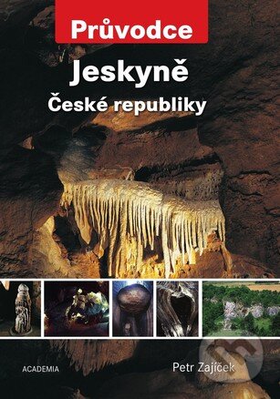 Kniha: Jeskyně České republiky (Petr Zajíček). Academia, 2010 Kniha: Jeskyně České republiky (Petr Zajíček). Academia, 2010