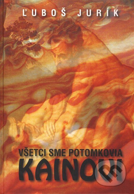 Kniha: Všetci sme potomkovia Kainovi (Ľuboš Jurík). Vydavateľstvo Spolku slovenských spisovateľov, 2010 Kniha: Všetci sme potomkovia Kainovi (Ľuboš Jurík). Vydavateľstvo Spolku slovenských spisovateľov, 2010