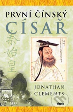 Kniha: První čínský císař (Jonathan Clements). Víkend, 2010 Kniha: První čínský císař (Jonathan Clements). Víkend, 2010