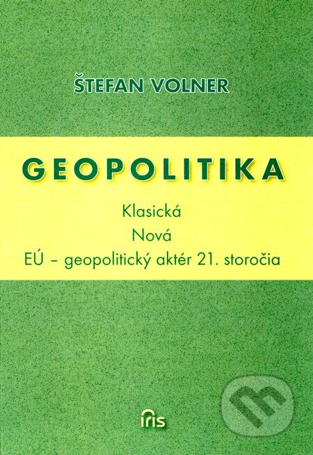 Kniha: Geopolitika (Klasická - Nová) (Štefan Volner). IRIS, 2010 Kniha: Geopolitika (Klasická - Nová) (Štefan Volner). IRIS, 2010