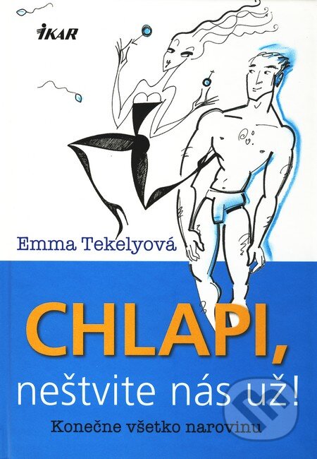 Kniha: Chlapi, neštvite nás už! (Emma Tekelyová). Ikar, 2010 Kniha: Chlapi, neštvite nás už! (Emma Tekelyová). Ikar, 2010