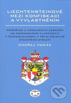 Liechtensteinové mezi konfiskací a vyvlastněním - Ondřej Horák, Libri, 2010