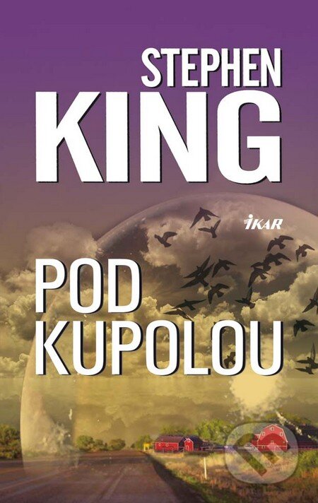 Kniha: Pod Kupolou (Stephen King). Ikar, 2010 Kniha: Pod Kupolou (Stephen King). Ikar, 2010