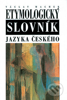 Kniha: Etymologický slovník jazyka českého (Václav Machek). Nakladatelství Lidové noviny, 2010 Kniha: Etymologický slovník jazyka českého (Václav Machek). Nakladatelství Lidové noviny, 2010
