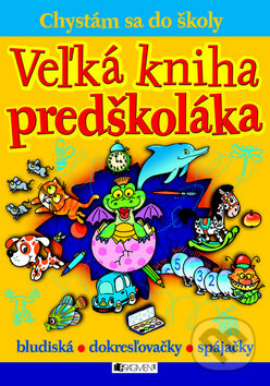 Kniha: Veľká kniha predškoláka - Chystám sa do školy (Fragment). Fragment, 2010 Kniha: Veľká kniha predškoláka - Chystám sa do školy (Fragment). Fragment, 2010