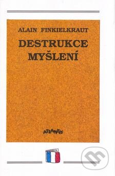Kniha: Destrukce myšlení (Alain Finkielkraut). Atlantis, 1995 Kniha: Destrukce myšlení (Alain Finkielkraut). Atlantis, 1995