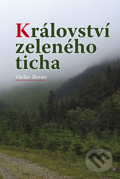 Kniha: Království zeleného ticha (Václav Beran). Akcent, 2010 Kniha: Království zeleného ticha (Václav Beran). Akcent, 2010