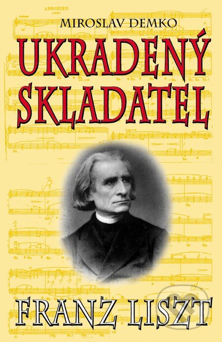 Kniha: Franz Liszt - Ukradený skladatel (Miroslav Demko). Eko-konzult, 2010 Kniha: Franz Liszt - Ukradený skladatel (Miroslav Demko). Eko-konzult, 2010