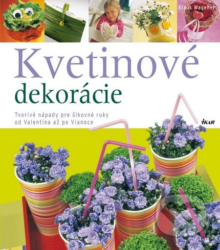 Kniha: Kvetinové dekorácie (Klaus Wagener). Ikar, 2010 Kniha: Kvetinové dekorácie (Klaus Wagener). Ikar, 2010