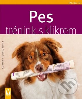 Kniha: Pes - Trénink s klikrem (Katharina Schleglová-Koflerová). Vašut, 2010 Kniha: Pes - Trénink s klikrem (Katharina Schleglová-Koflerová). Vašut, 2010