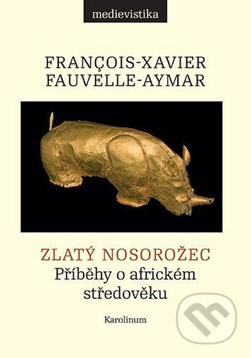 Kniha: Zlatý nosorožec (François-Xavier Fauvelle). Karolinum, 2021 Kniha: Zlatý nosorožec (François-Xavier Fauvelle). Karolinum, 2021