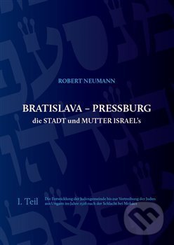 Kniha: Bratislava - Pressburg die Stadt und Mutter Israel´s (Robert Neumann). ISMC Bohemia, 2021 Kniha: Bratislava - Pressburg die Stadt und Mutter Israel´s (Robert Neumann). ISMC Bohemia, 2021