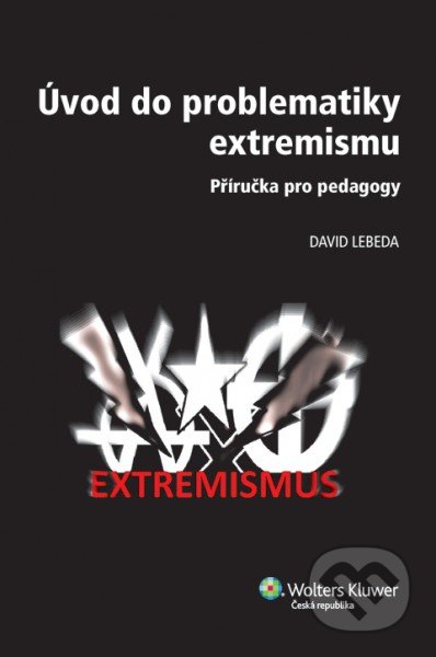 Kniha: Úvod do problematiky extremismu (David Lebeda). Wolters Kluwer ČR, 2013 Kniha: Úvod do problematiky extremismu (David Lebeda). Wolters Kluwer ČR, 2013