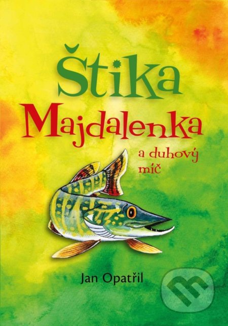 Kniha: Štika Majdalenka a duhový míč (Jan Opatřil). Opatřil Jan, 2021 Kniha: Štika Majdalenka a duhový míč (Jan Opatřil). Opatřil Jan, 2021