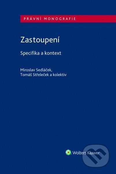 Kniha: Zastoupení - Specifika a kontext (Miroslav Sedláček a Tomáš Střeleček). Wolters Kluwer ČR, 2021 Kniha: Zastoupení - Specifika a kontext (Miroslav Sedláček a Tomáš Střeleček). Wolters Kluwer ČR, 2021