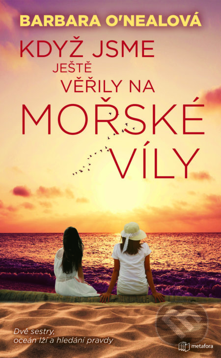 Kniha: Když jsme ješte věřily na mořské víly (Barbara O'Neal). Metafora, 2021 Kniha: Když jsme ješte věřily na mořské víly (Barbara O'Neal). Metafora, 2021