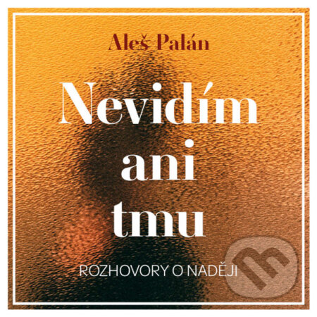 Audiokniha: Nevidím ani tmu (Aleš Palán). Tympanum, 2021 Audiokniha: Nevidím ani tmu (Aleš Palán). Tympanum, 2021