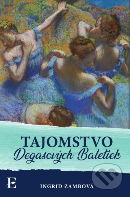 Kniha: Tajomstvo Degasových Baletiek (Ingrid Zambová). Elist, 2021 Kniha: Tajomstvo Degasových Baletiek (Ingrid Zambová). Elist, 2021