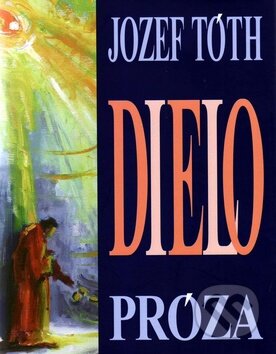 Dielo Próza + Poézia - Jozef Tóth, Vydavateľstvo Spolku slovenských spisovateľov, 2010