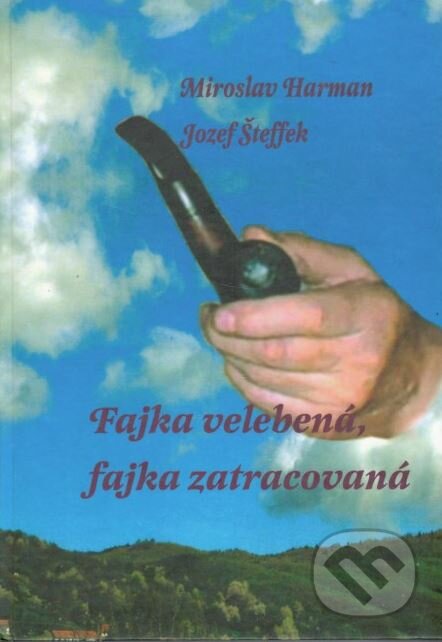 Fajka velebená, fajka zatracovaná - Miroslav Harman, Jozef Šteffek, SB Press, 2008