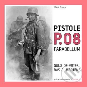 Kniha: Pistole P.08 - Parabellum (Bas J. Martens a Guus de Vries). Mladá fronta, 2010 Kniha: Pistole P.08 - Parabellum (Bas J. Martens a Guus de Vries). Mladá fronta, 2010