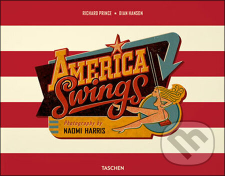 Kniha: Naomi Harris: America Swings (Dian Hanson a Richard Prince). Taschen, 2010 Kniha: Naomi Harris: America Swings (Dian Hanson a Richard Prince). Taschen, 2010