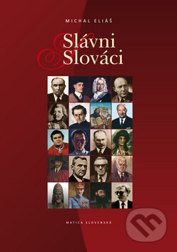 Kniha: Slávni Slováci (Michal Eliáš). Matica slovenská, 2010 Kniha: Slávni Slováci (Michal Eliáš). Matica slovenská, 2010