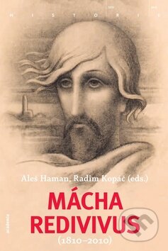 Kniha: Mácha redivivus 1810 - 2010 (Aleš Haman a Radim Kopáč). Academia, 2010 Kniha: Mácha redivivus 1810 - 2010 (Aleš Haman a Radim Kopáč). Academia, 2010