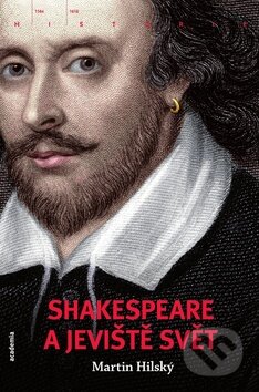 Kniha: Shakespeare a jeviště svět (Martin Hilský). Academia, 2010 Kniha: Shakespeare a jeviště svět (Martin Hilský). Academia, 2010