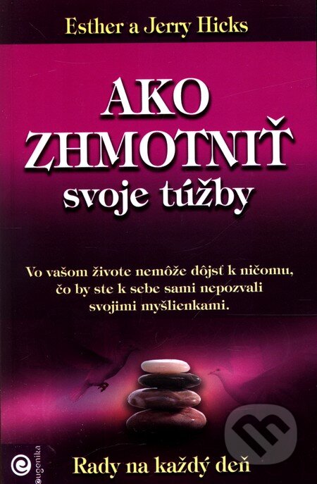 Kniha: Ako zhmotniť svoje túžby (Esther Hicks a Jerry Hicks). Eugenika, 2010 Kniha: Ako zhmotniť svoje túžby (Esther Hicks a Jerry Hicks). Eugenika, 2010