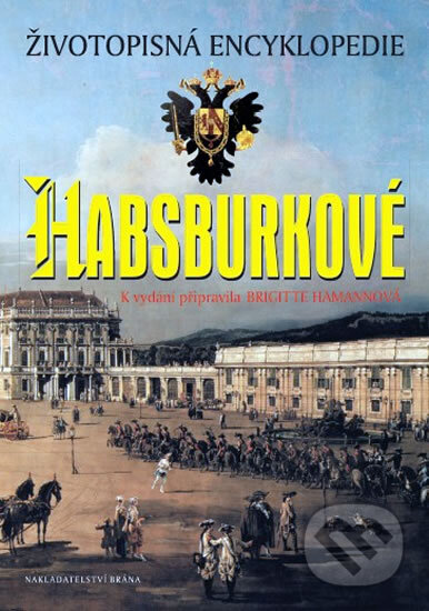 Kniha: Habsburkové - Životopisná encyklopedie (Brigitte Hamannová). Brána, 2010 Kniha: Habsburkové - Životopisná encyklopedie (Brigitte Hamannová). Brána, 2010