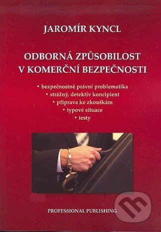 Kniha: Odborná způsobilost v komerční bezpečnosti (Jaromír Kyncl). Professional Publishing, 2010 Kniha: Odborná způsobilost v komerční bezpečnosti (Jaromír Kyncl). Professional Publishing, 2010