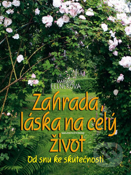 Kniha: Zahrada, láska na celý život (Mariana Felnerová). Brána, 2010 Kniha: Zahrada, láska na celý život (Mariana Felnerová). Brána, 2010