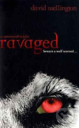 Ravaged: A Werewolf&#039;s Tale - David Wellington, Piatkus, 2010