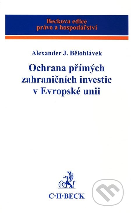 Ochrana přímých zahraničních investic v Evropské unii - Alexander J. Bělohlávek, C. H. Beck, 2010