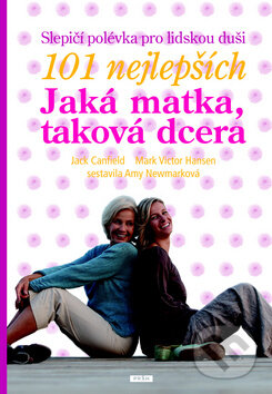 Kniha: Slepičí polévka pro duši: Jaká matka, taková dcera (Jack Canfield). Práh, 2010 Kniha: Slepičí polévka pro duši: Jaká matka, taková dcera (Jack Canfield). Práh, 2010