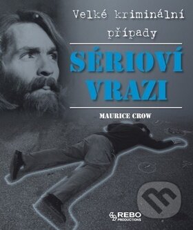 Kniha: Sérioví vrazi (Maurice Crow). Rebo, 2010 Kniha: Sérioví vrazi (Maurice Crow). Rebo, 2010