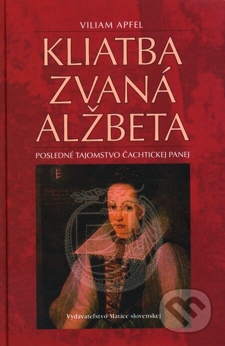 Kniha: Kliatba zvaná Alžbeta (Viliam Apfel). Matica slovenská, 2010 Kniha: Kliatba zvaná Alžbeta (Viliam Apfel). Matica slovenská, 2010