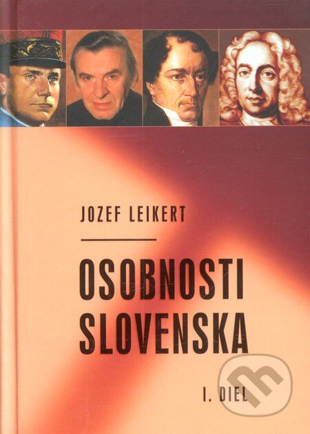 Kniha: Osobnosti Slovenska - 1. diel (Jozef Leikert). Príroda, 2010 Kniha: Osobnosti Slovenska - 1. diel (Jozef Leikert). Príroda, 2010