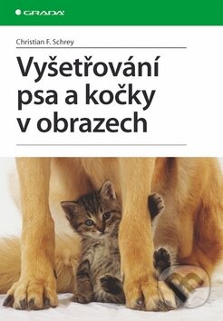 Kniha: Vyšetřování psa a kočky v obrazech (Christian F. Schrey). Grada, 2005 Kniha: Vyšetřování psa a kočky v obrazech (Christian F. Schrey). Grada, 2005
