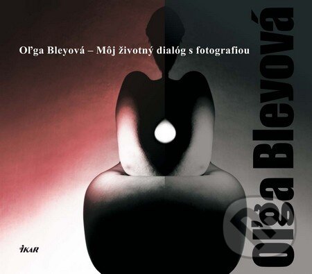 Kniha: Oľga Bleyová - Môj životný dialóg s fotografiou (Oľga Bleyová). Ikar, 2010 Kniha: Oľga Bleyová - Môj životný dialóg s fotografiou (Oľga Bleyová). Ikar, 2010