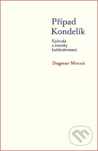 Kniha: Případ Kondelík (Dagmar Mocná). Karolinum, 2002 Kniha: Případ Kondelík (Dagmar Mocná). Karolinum, 2002