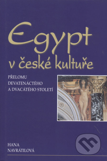 Kniha: Egypt v české kultuře přelomu devatenáctého a dvacátého století (Hana Navrátilová). Set Out, 2001 Kniha: Egypt v české kultuře přelomu devatenáctého a dvacátého století (Hana Navrátilová). Set Out, 2001