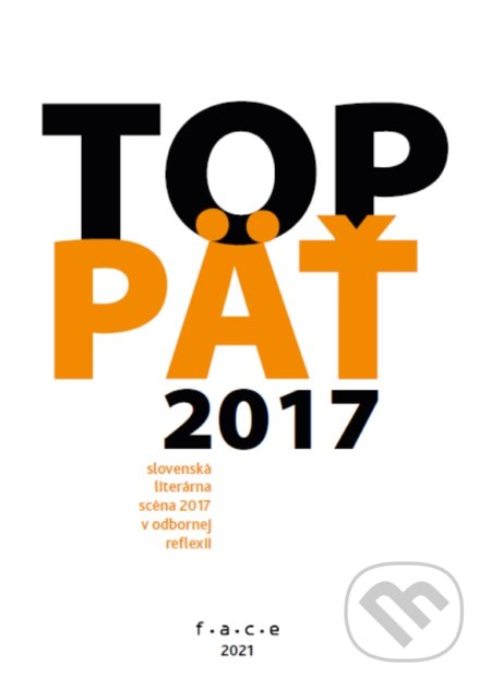 Kniha: TOP5 – slovenská literárna scéna 2017 v odbornej reflexii (Autorský kolektív). OZ FACE, 2021 Kniha: TOP5 – slovenská literárna scéna 2017 v odbornej reflexii (Autorský kolektív). OZ FACE, 2021