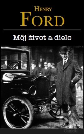Kniha: Môj život a dielo (Henry Ford). Citadella, 2021 Kniha: Môj život a dielo (Henry Ford). Citadella, 2021