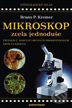Kniha: Mikroskop zcela jednoduše (Bruno P. Kremer). Aventinum, 2021 Kniha: Mikroskop zcela jednoduše (Bruno P. Kremer). Aventinum, 2021