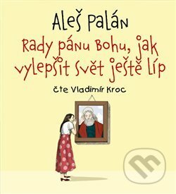 Audiokniha: Rady pánu Bohu, jak vylepšit svět ještě líp (Aleš Palán). Tympanum, 2021 Audiokniha: Rady pánu Bohu, jak vylepšit svět ještě líp (Aleš Palán). Tympanum, 2021