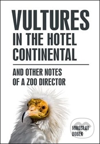 Kniha: Vultures in the hotel Continental (Miroslav Bobek). Zoologická zahrada v Praze, 2021 Kniha: Vultures in the hotel Continental (Miroslav Bobek). Zoologická zahrada v Praze, 2021