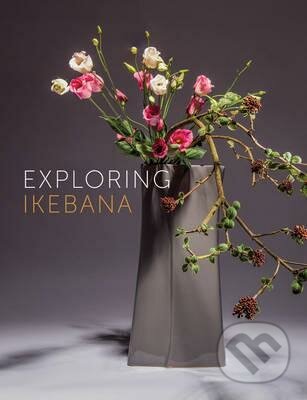 Kniha: Exploring Ikebana (Ilse Beunen). Stichting Kunstboek, 2015 Kniha: Exploring Ikebana (Ilse Beunen). Stichting Kunstboek, 2015